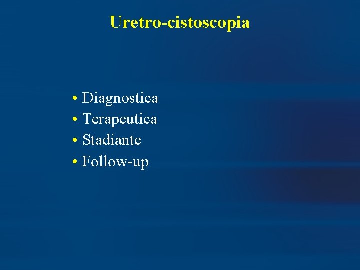 Uretro-cistoscopia • Diagnostica • Terapeutica • Stadiante • Follow-up 