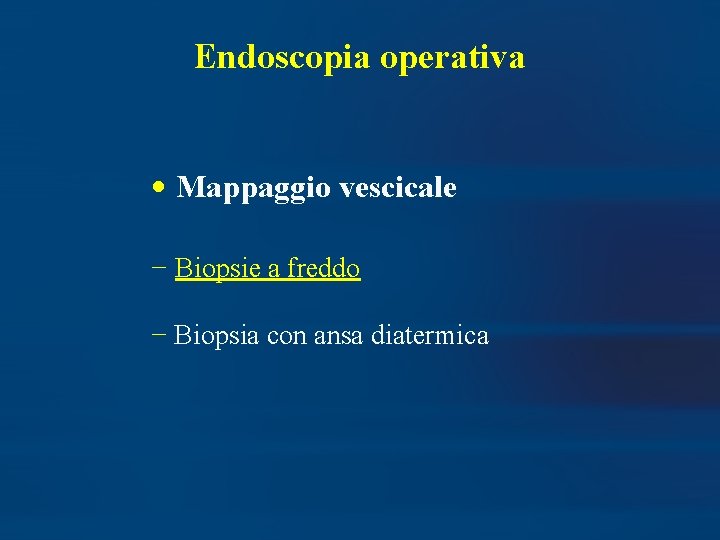 Endoscopia operativa • Mappaggio vescicale − Biopsie a freddo − Biopsia con ansa diatermica