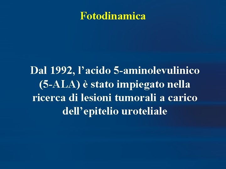 Fotodinamica Dal 1992, l’acido 5 -aminolevulinico (5 -ALA) è stato impiegato nella ricerca di