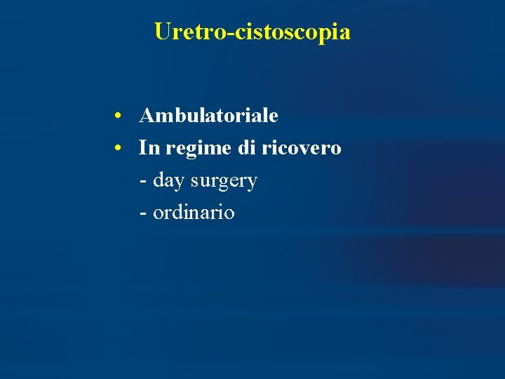 Uretro-cistoscopia • Ambulatoriale • In regime di ricovero - day surgery - ordinario 