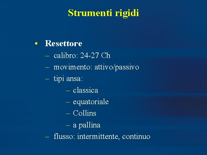 Strumenti rigidi • Resettore – calibro: 24 -27 Ch – movimento: attivo/passivo – tipi