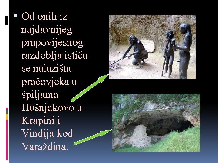  Od onih iz najdavnijeg prapovijesnog razdoblja ističu se nalazišta pračovjeka u špiljama Hušnjakovo