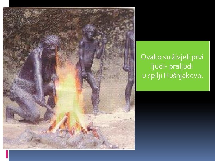Ovako su živjeli prvi ljudi- praljudi u spilji Hušnjakovo. 