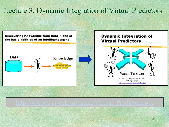 Lecture 3: Dynamic Integration of Virtual Predictors http: //www. cs. jyu. fi/ai/vagan/Virtual_Predictors. ppt 16