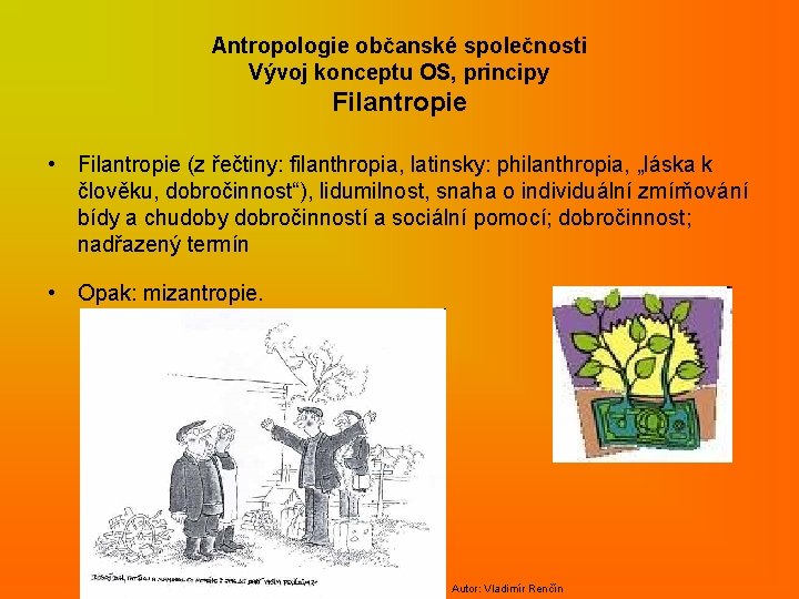 Antropologie občanské společnosti Vývoj konceptu OS, principy Filantropie • Filantropie (z řečtiny: filanthropia, latinsky: