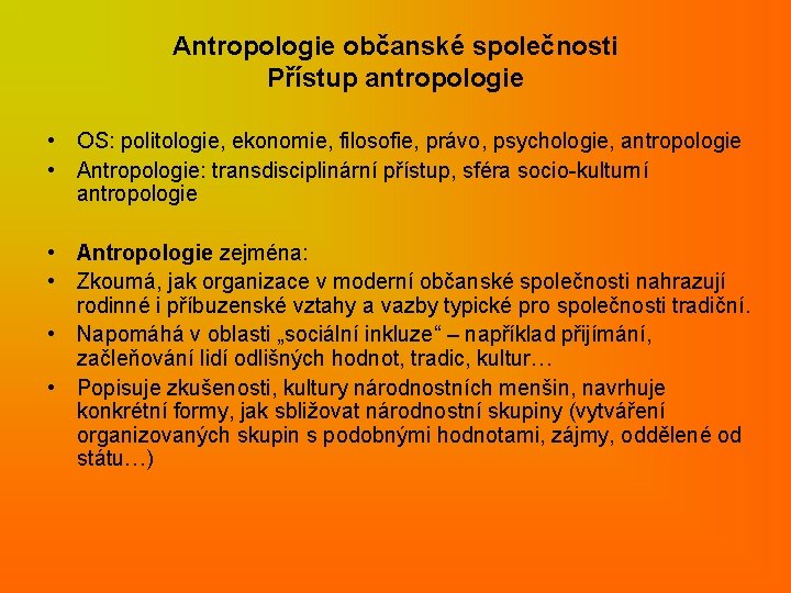 Antropologie občanské společnosti Přístup antropologie • OS: politologie, ekonomie, filosofie, právo, psychologie, antropologie •