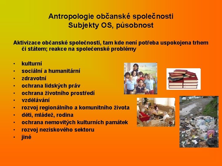 Antropologie občanské společnosti Subjekty OS, působnost Aktivizace občanské společnosti, tam kde není potřeba uspokojena