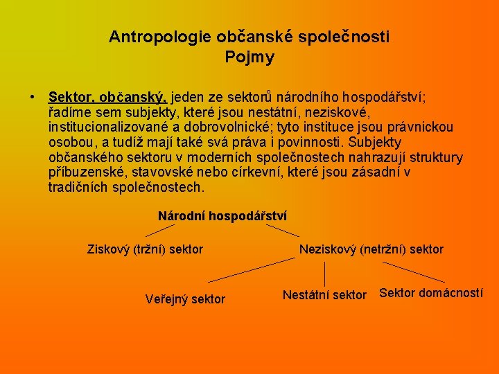 Antropologie občanské společnosti Pojmy • Sektor, občanský, jeden ze sektorů národního hospodářství; řadíme sem