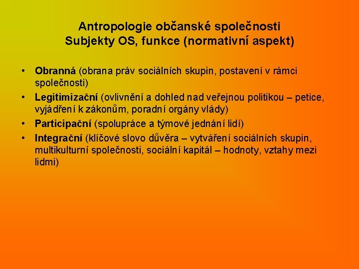 Antropologie občanské společnosti Subjekty OS, funkce (normativní aspekt) • Obranná (obrana práv sociálních skupin,