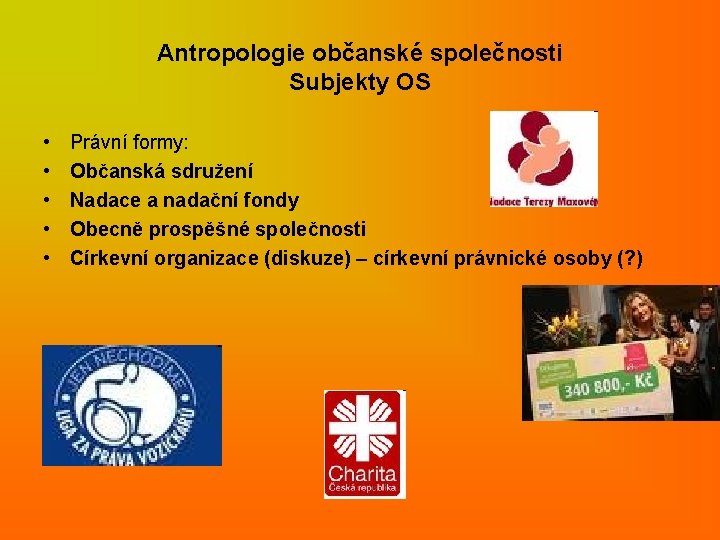 Antropologie občanské společnosti Subjekty OS • • • Právní formy: Občanská sdružení Nadace a