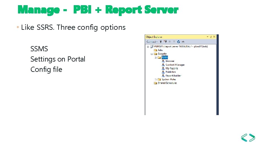 Manage - PBI + Report Server • Like SSRS. Three config options Ø SSMS