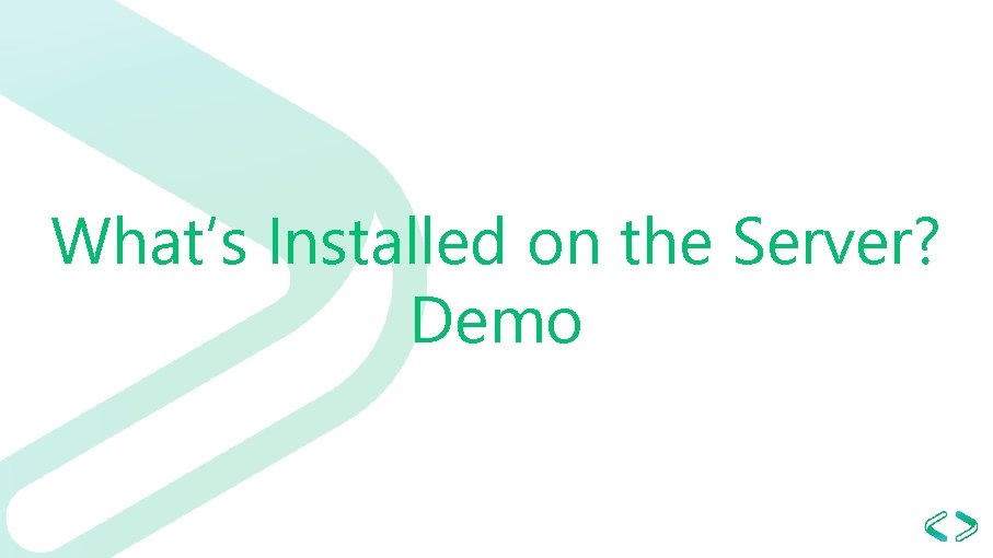 What’s Installed on the Server? Demo 
