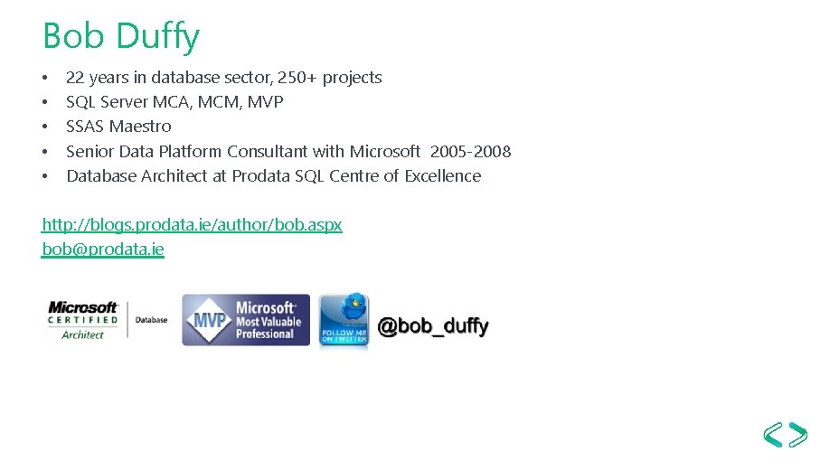 Bob Duffy • • • 22 years in database sector, 250+ projects SQL Server