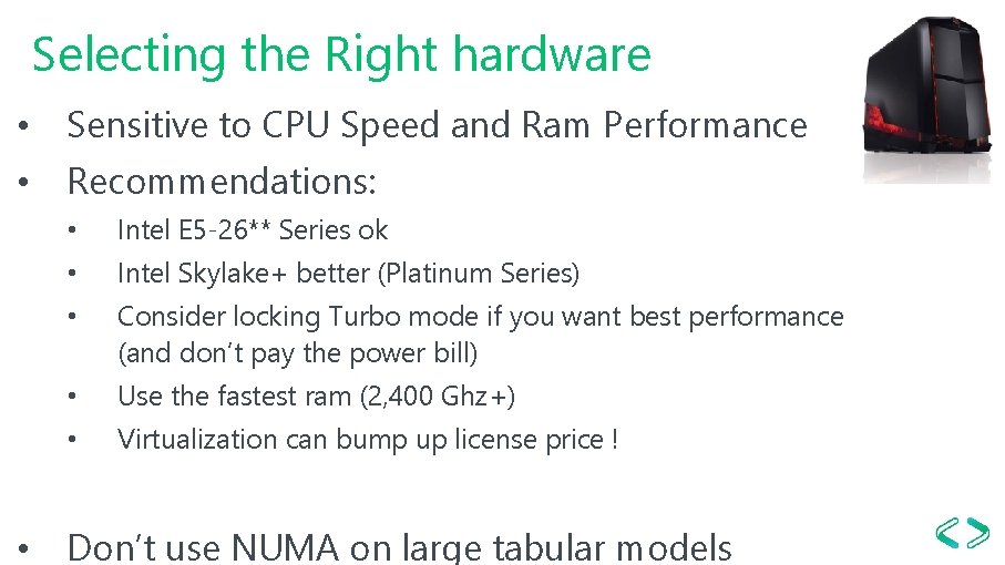 Selecting the Right hardware • Sensitive to CPU Speed and Ram Performance • Recommendations: