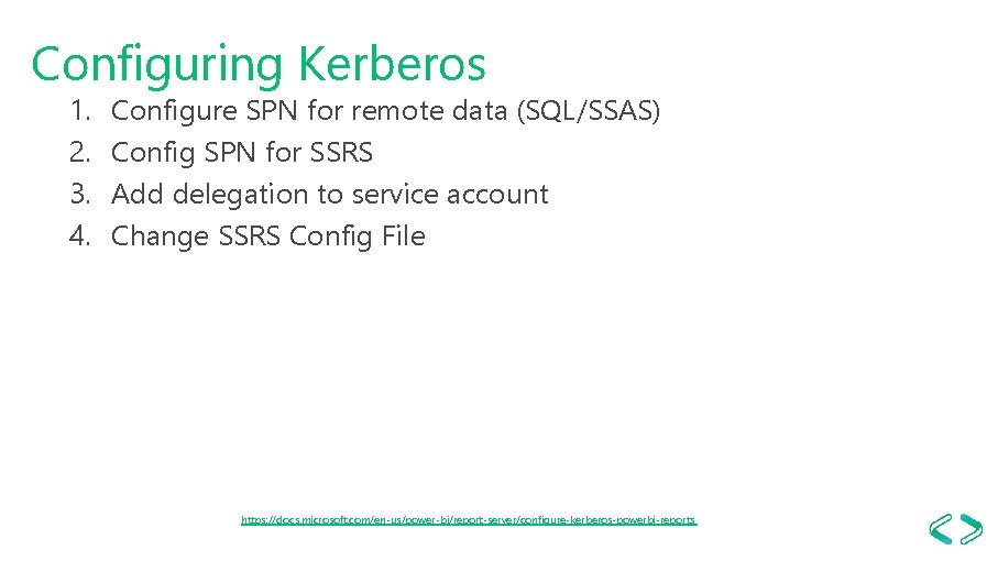 Configuring Kerberos 1. 2. 3. 4. Configure SPN for remote data (SQL/SSAS) Config SPN