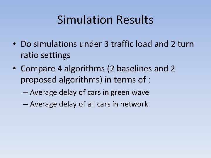 Simulation Results • Do simulations under 3 traffic load and 2 turn ratio settings