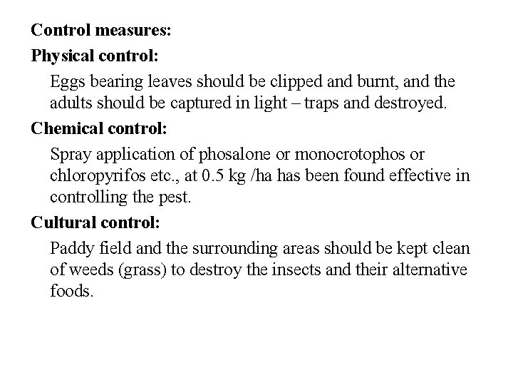 Control measures: Physical control: Eggs bearing leaves should be clipped and burnt, and the