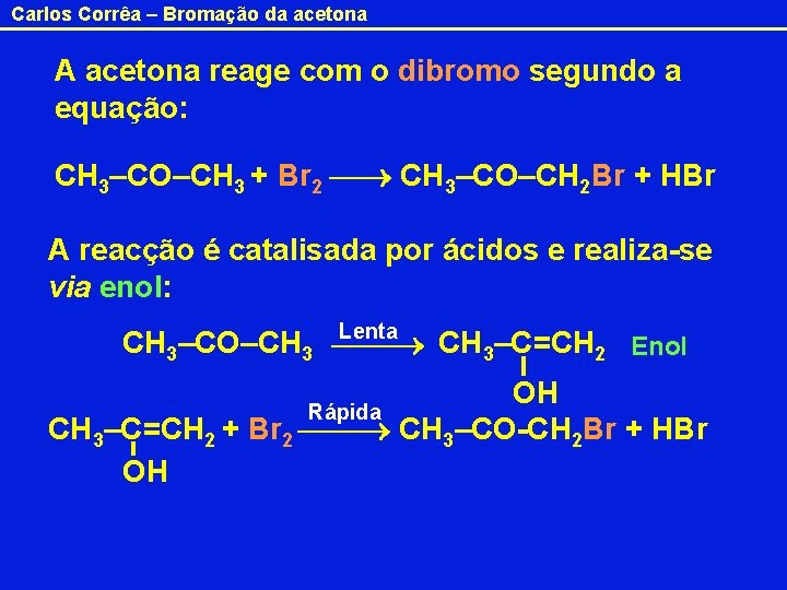 Carlos Corrêa – Bromação da acetona A acetona reage com o dibromo segundo a