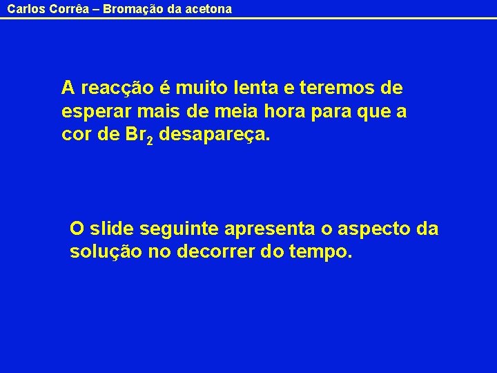 Carlos Corrêa – Bromação da acetona A reacção é muito lenta e teremos de