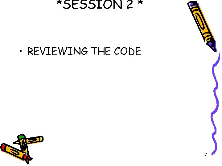 *SESSION 2 * • REVIEWING THE CODE 7 