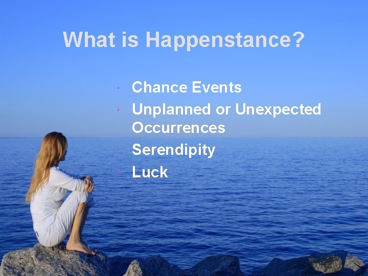 What is Happenstance? Chance Events Unplanned or Unexpected Occurrences Serendipity Luck 