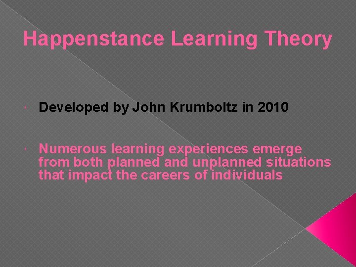 Happenstance Learning Theory Developed by John Krumboltz in 2010 Numerous learning experiences emerge from