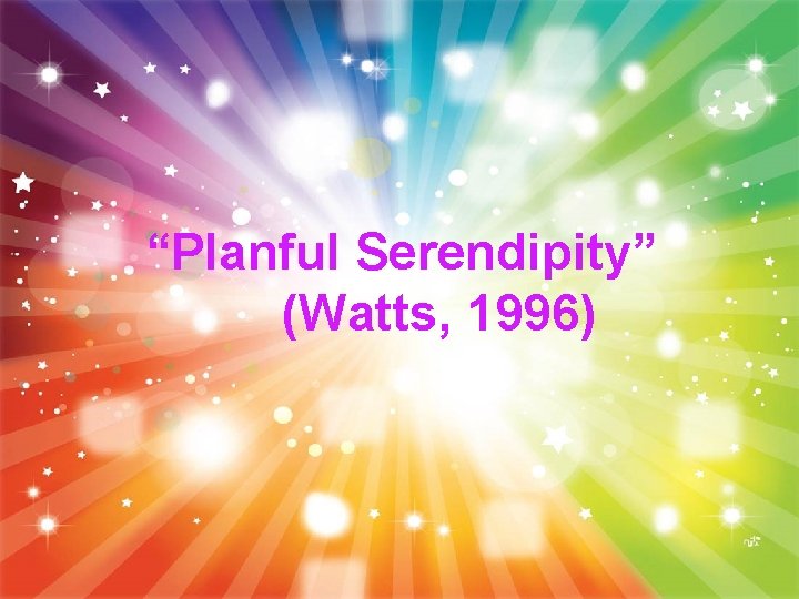 “Planful Serendipity” (Watts, 1996) 