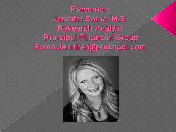 Presenter: Jennifer Soma, M. S. Research Analyst Principal Financial Group Soma. Jennifer@principal. com 