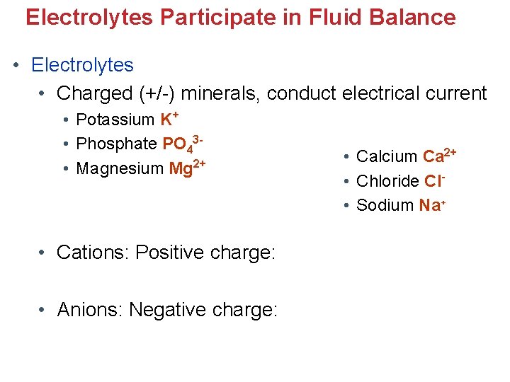 Electrolytes Participate in Fluid Balance • Electrolytes • Charged (+/-) minerals, conduct electrical current Electrolytes Participate in Fluid Balance • Electrolytes • Charged (+/-) minerals, conduct electrical current