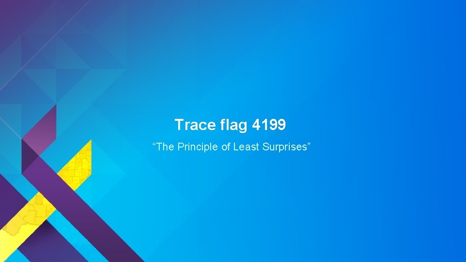 Trace flag 4199 “The Principle of Least Surprises” 