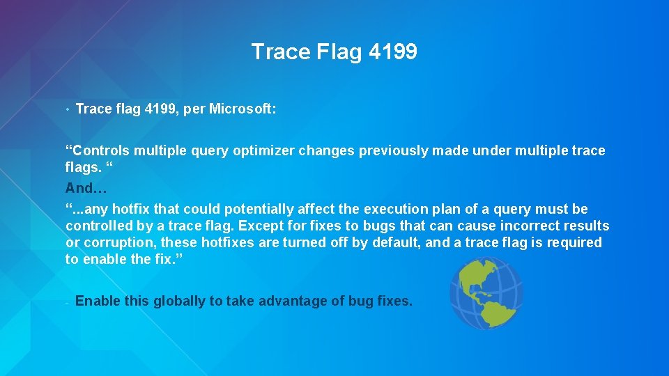Trace Flag 4199 • Trace flag 4199, per Microsoft: “Controls multiple query optimizer changes