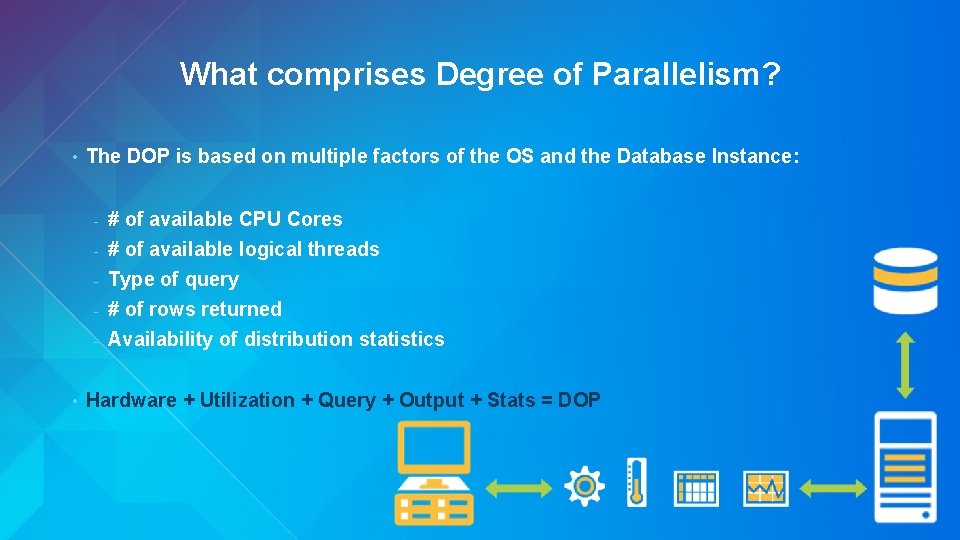 What comprises Degree of Parallelism? • The DOP is based on multiple factors of