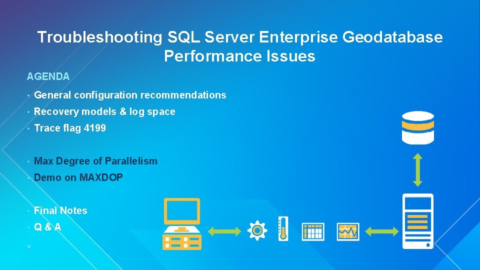 Troubleshooting SQL Server Enterprise Geodatabase Performance Issues AGENDA • General configuration recommendations • Recovery