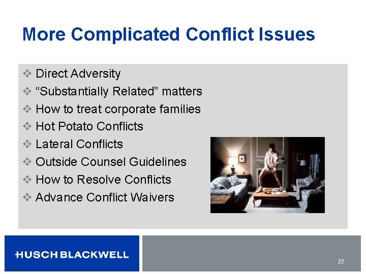 More Complicated Conflict Issues v Direct Adversity v “Substantially Related” matters v How to