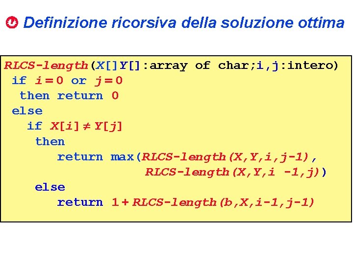  Definizione ricorsiva della soluzione ottima RLCS-length(X[]Y[]: array of char; i, j: intero) if