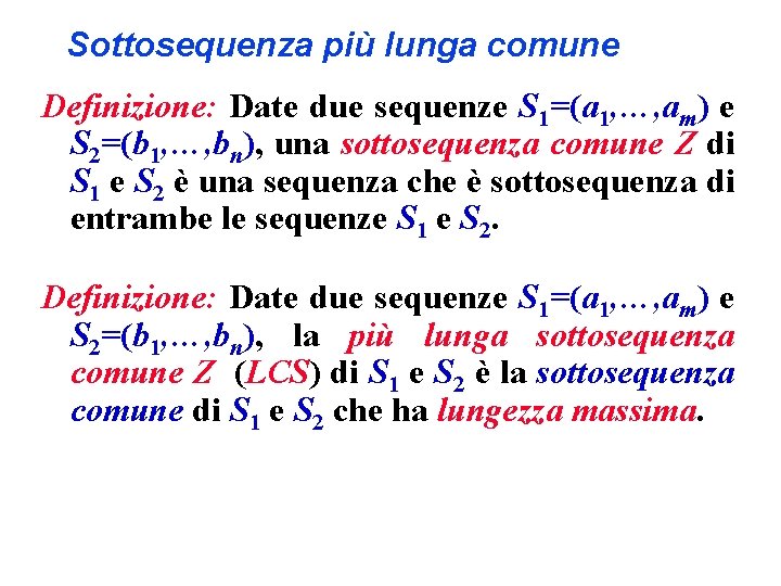 Sottosequenza più lunga comune Definizione: Date due sequenze S 1=(a 1, …, am) e