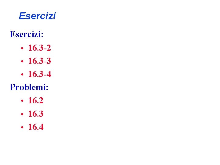 Esercizi: • 16. 3 -2 • 16. 3 -3 • 16. 3 -4 Problemi: