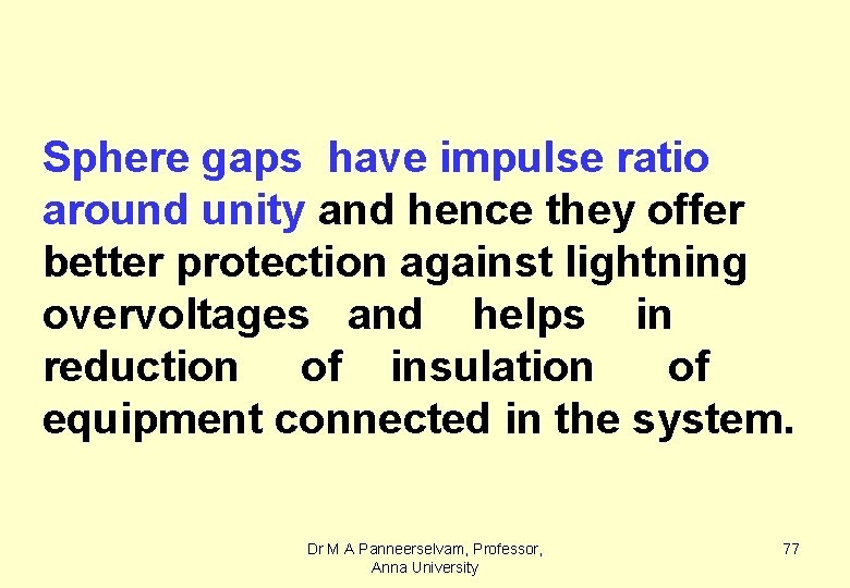 Sphere gaps have impulse ratio around unity and hence they offer better protection against