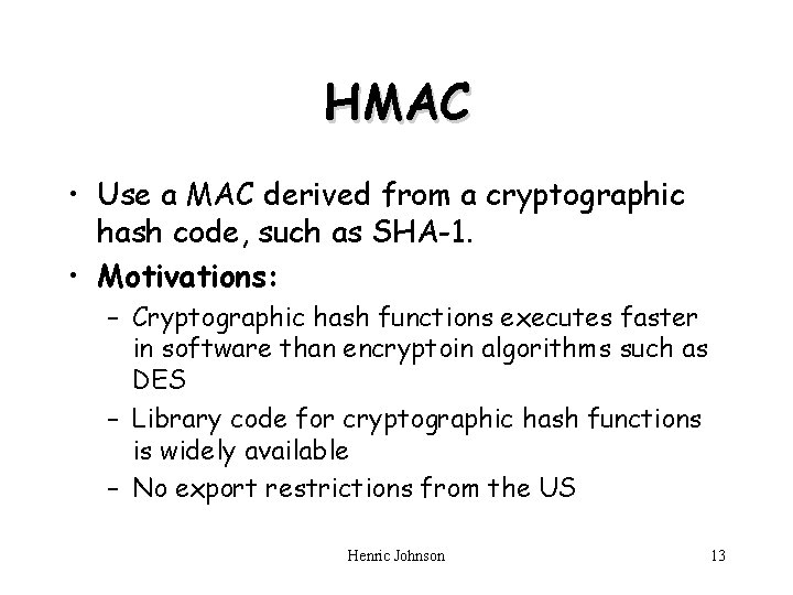 HMAC • Use a MAC derived from a cryptographic hash code, such as SHA-1. HMAC • Use a MAC derived from a cryptographic hash code, such as SHA-1.