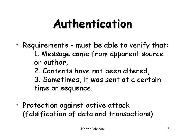 Authentication • Requirements - must be able to verify that: 1. Message came from Authentication • Requirements - must be able to verify that: 1. Message came from