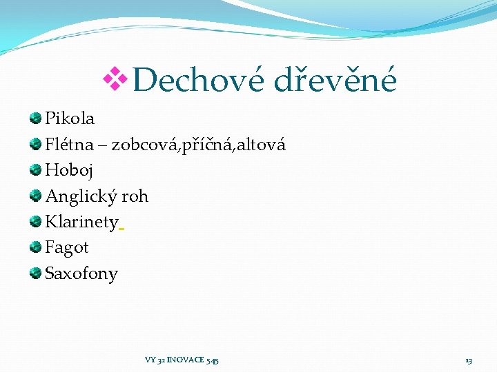 v. Dechové dřevěné Pikola Flétna – zobcová, příčná, altová Hoboj Anglický roh Klarinety Fagot