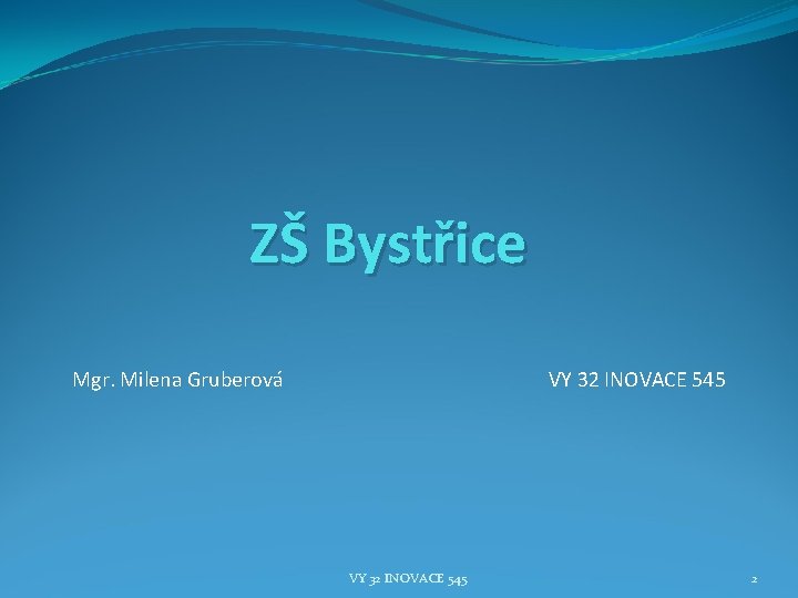 ZŠ Bystřice Mgr. Milena Gruberová VY 32 INOVACE 545 2 