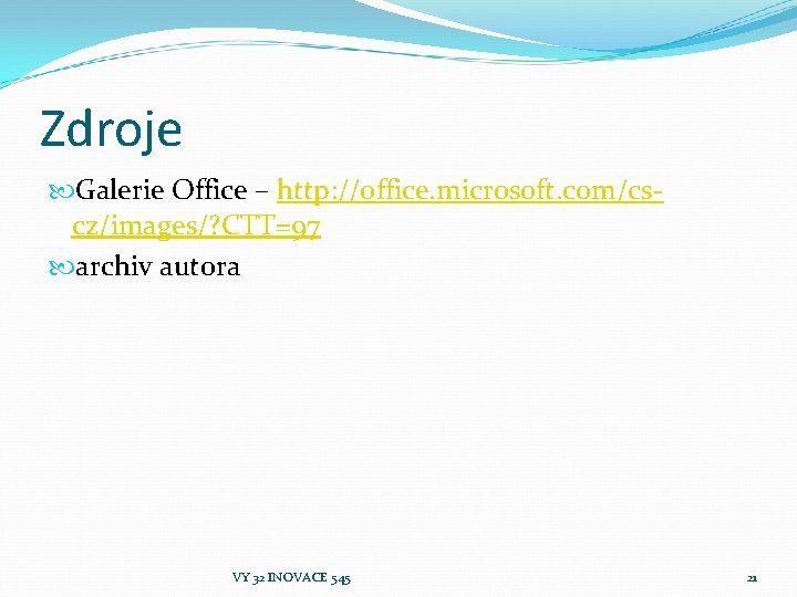 Zdroje Galerie Office – http: //office. microsoft. com/cscz/images/? CTT=97 archiv autora VY 32 INOVACE