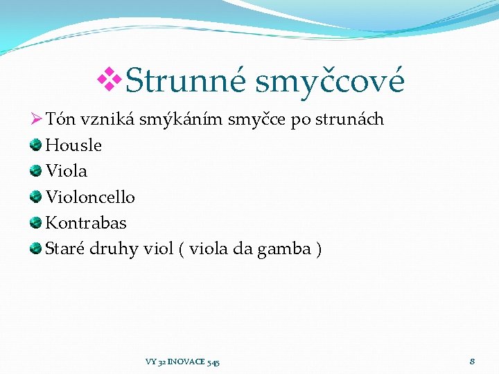 v. Strunné smyčcové Ø Tón vzniká smýkáním smyčce po strunách Housle Viola Violoncello Kontrabas