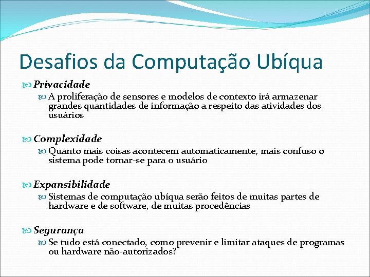 Desafios da Computação Ubíqua Privacidade A proliferação de sensores e modelos de contexto irá