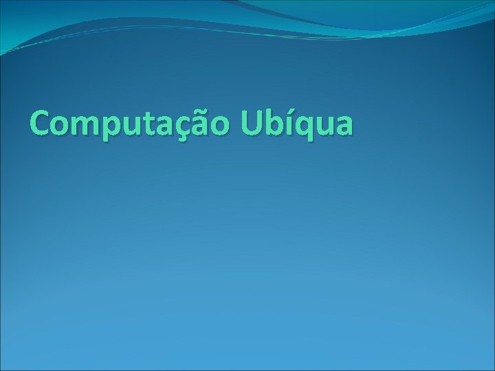 Computação Ubíqua 