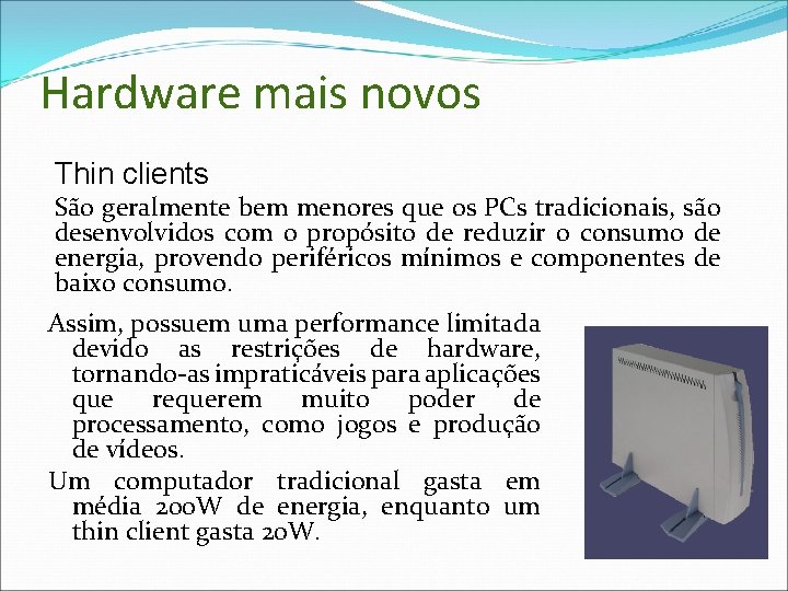 Hardware mais novos Thin clients São geralmente bem menores que os PCs tradicionais, são