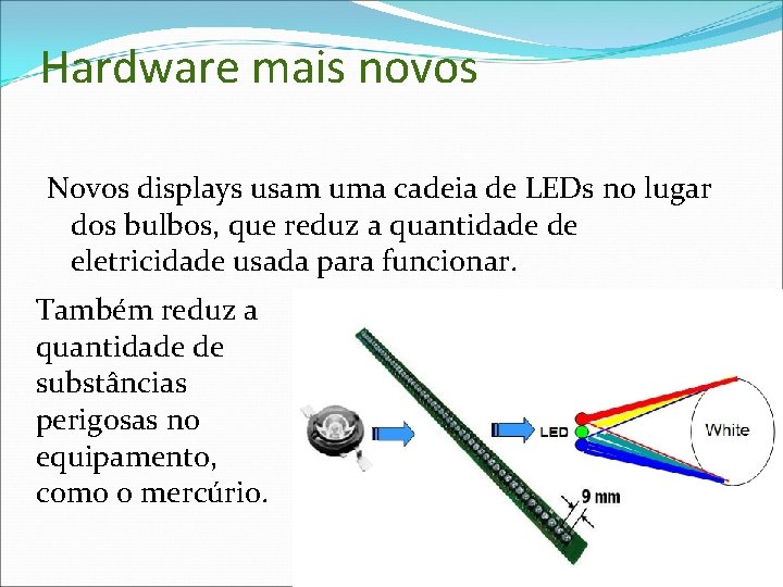 Hardware mais novos Novos displays usam uma cadeia de LEDs no lugar dos bulbos,