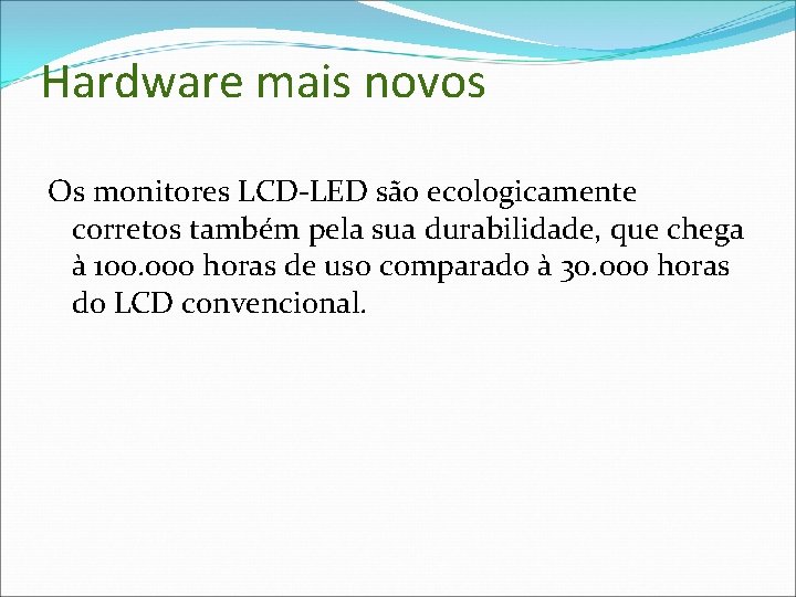 Hardware mais novos Os monitores LCD-LED são ecologicamente corretos também pela sua durabilidade, que