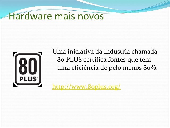 Hardware mais novos Uma iniciativa da industria chamada 80 PLUS certifica fontes que tem